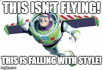 Buzz Lightyear Flying | THIS ISN'T FLYING! THIS IS FALLING WITH STYLE! | image tagged in buzz lightyear flying | made w/ Imgflip meme maker