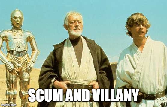 you will never find more wretched hive of scum and villainy | SCUM AND VILLANY | image tagged in you will never find more wretched hive of scum and villainy | made w/ Imgflip meme maker