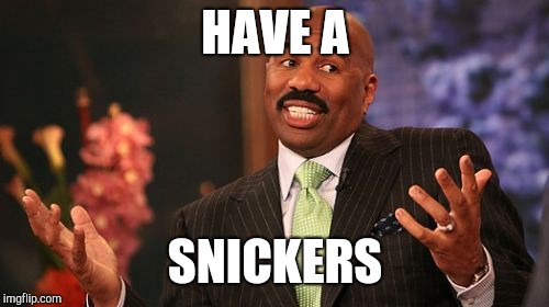 Steve Harvey Meme | HAVE A SNICKERS | image tagged in memes,steve harvey | made w/ Imgflip meme maker