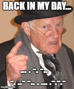 Back In My Day Meme | BACK IN MY DAY... ... . -. -..    -. ..- -.. . ... .-.-.- | image tagged in memes,back in my day | made w/ Imgflip meme maker