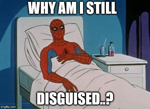Spiderman Hospital Meme | WHY AM I STILL; DISGUISED..? | image tagged in memes,spiderman hospital,spiderman | made w/ Imgflip meme maker