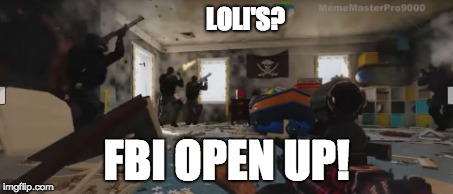 LOLI'S? FBI OPEN UP! | made w/ Imgflip meme maker
