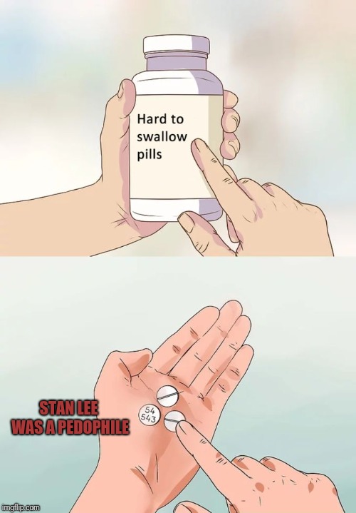 Hard To Swallow Pills | STAN LEE WAS A PEDOPHILE | image tagged in memes,hard to swallow pills | made w/ Imgflip meme maker