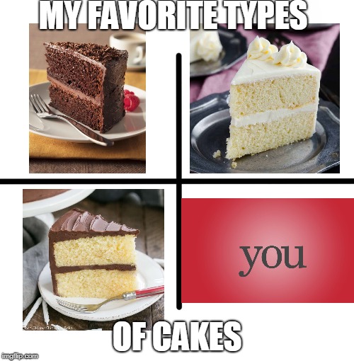 Blank Starter Pack Meme | MY FAVORITE TYPES; OF CAKES | image tagged in memes,blank starter pack | made w/ Imgflip meme maker