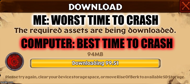 Aren't all computers like this? | ME: WORST TIME TO CRASH; COMPUTER: BEST TIME TO CRASH | image tagged in memes,funny,loading,l o a d i n g | made w/ Imgflip meme maker