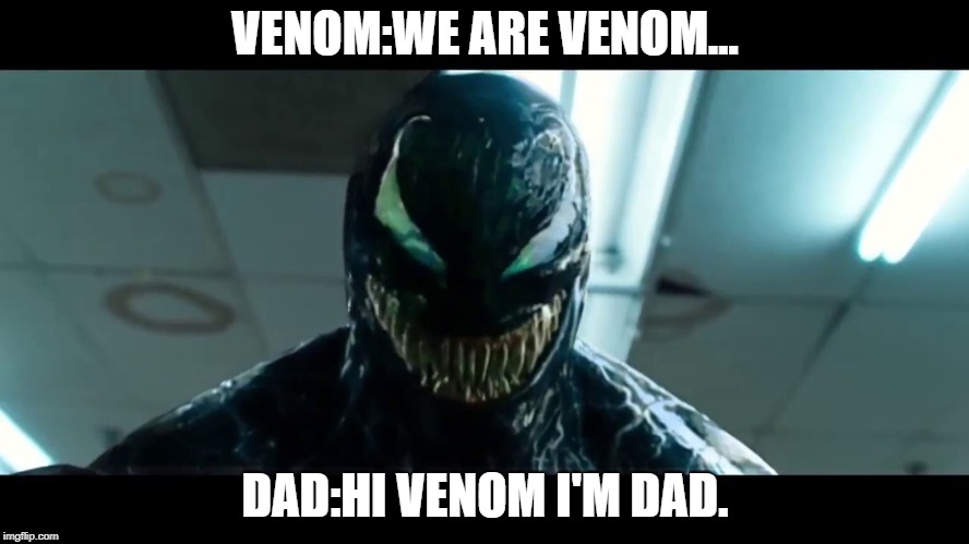 VENOM:WE ARE VENOM... DAD:HI VENOM I'M DAD. | made w/ Imgflip meme maker