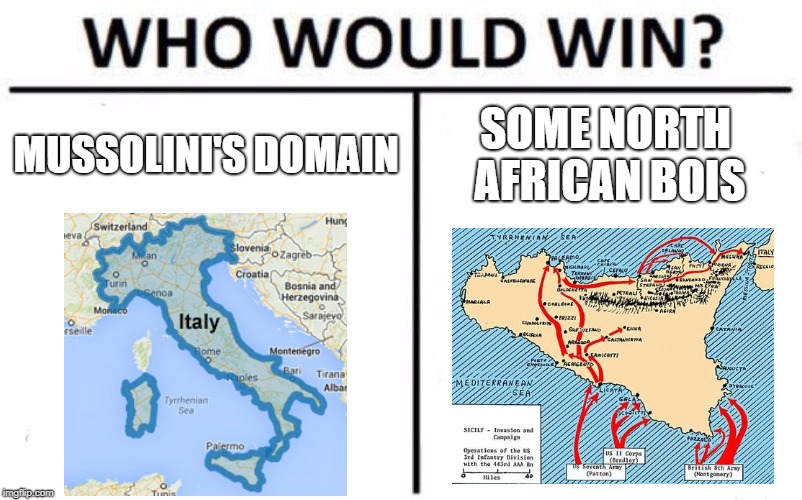 Sicily Campaign | MUSSOLINI'S DOMAIN; SOME NORTH AFRICAN BOIS | image tagged in memes,who would win,wwii | made w/ Imgflip meme maker