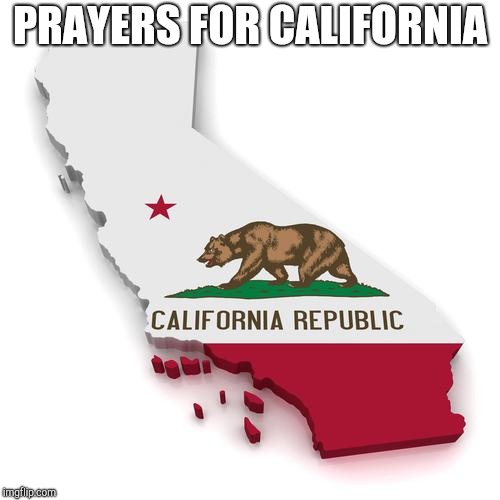California | PRAYERS FOR CALIFORNIA | image tagged in california | made w/ Imgflip meme maker