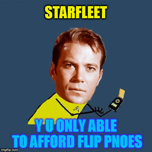 y u no Kirk | STARFLEET; Y U ONLY ABLE TO AFFORD FLIP PNOES | image tagged in y u no kirk | made w/ Imgflip meme maker