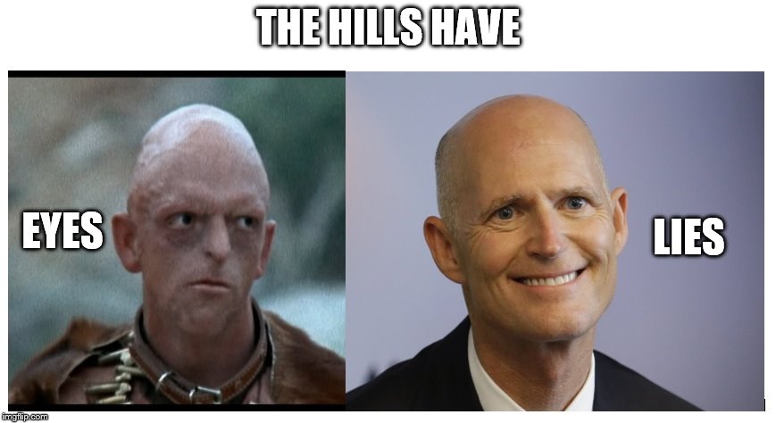 The Hills Have Rick Scott | THE HILLS HAVE; EYES; LIES | image tagged in rick scott | made w/ Imgflip meme maker