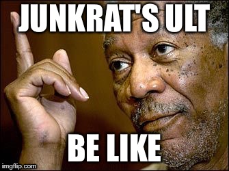 True Dat | JUNKRAT'S ULT BE LIKE | image tagged in true dat | made w/ Imgflip meme maker