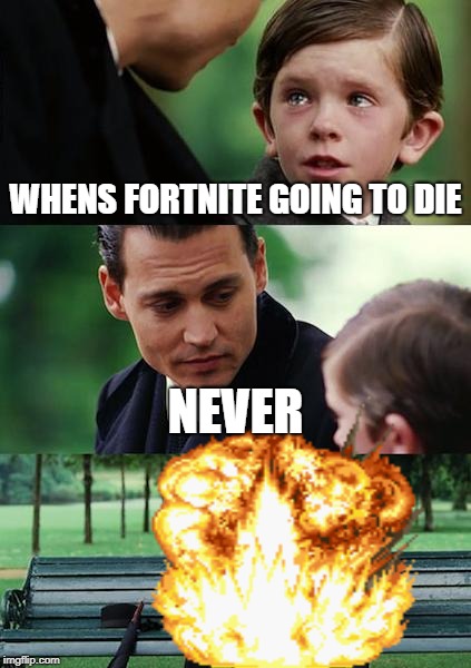 Finding Neverland | WHENS FORTNITE GOING TO DIE; NEVER | image tagged in memes,finding neverland | made w/ Imgflip meme maker