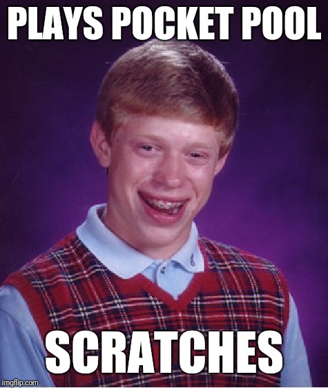 Bad Luck Brian | PLAYS POCKET POOL; SCRATCHES | image tagged in memes,bad luck brian | made w/ Imgflip meme maker