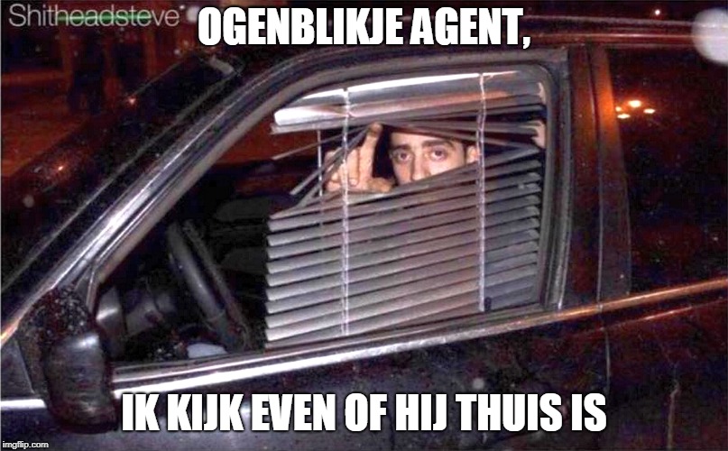 OGENBLIKJE AGENT, IK KIJK EVEN OF HIJ THUIS IS | made w/ Imgflip meme maker