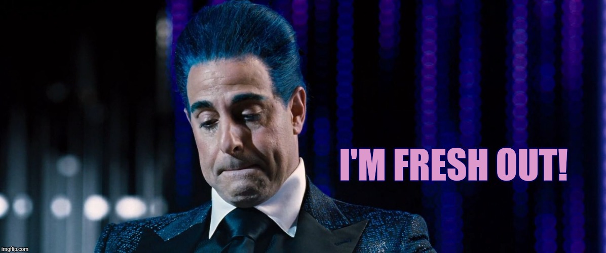 Hunger Games - Caesar Flickerman (Stanley Tucci) | I'M FRESH OUT! | image tagged in hunger games - caesar flickerman stanley tucci | made w/ Imgflip meme maker