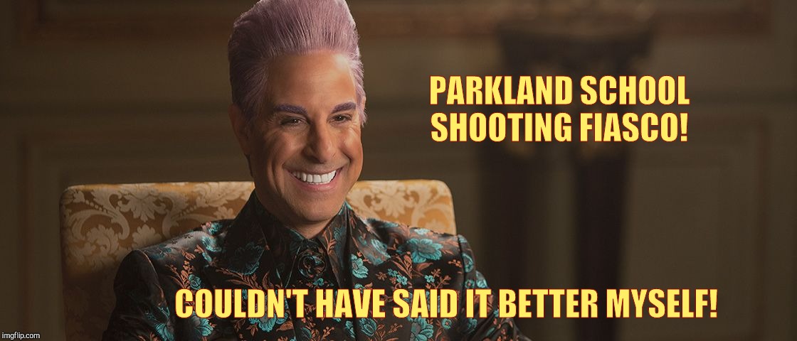 Hunger Games - Caesar Flickerman (Stanley Tucci) "This is great! | PARKLAND SCHOOL SHOOTING FIASCO! COULDN'T HAVE SAID IT BETTER MYSELF! | image tagged in hunger games - caesar flickerman stanley tucci this is great | made w/ Imgflip meme maker