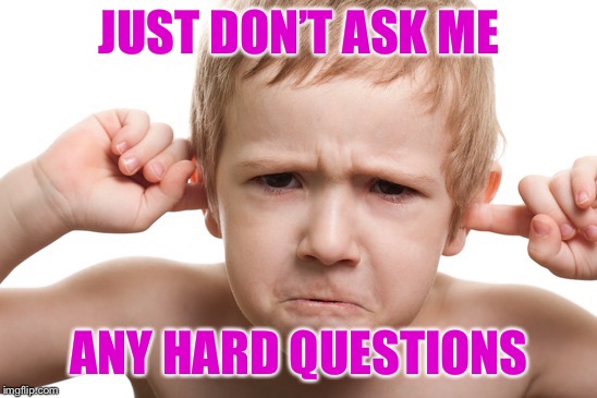 Stubborn Kid | JUST DON’T ASK ME; ANY HARD QUESTIONS | image tagged in stubborn kid | made w/ Imgflip meme maker
