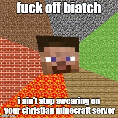 Minecraft Steve | f**k off biatch i ain't stop swearing on your christian minecraft server | image tagged in minecraft steve | made w/ Imgflip meme maker