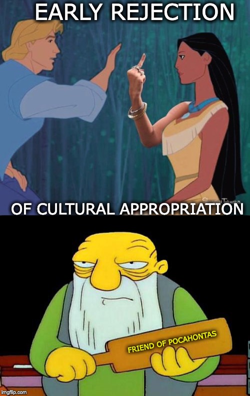 Pocahontas Say | EARLY REJECTION; OF CULTURAL APPROPRIATION; FRIEND OF POCAHONTAS | image tagged in pocahontas,that's a paddlin',native american,cultural appropriation,middle finger | made w/ Imgflip meme maker