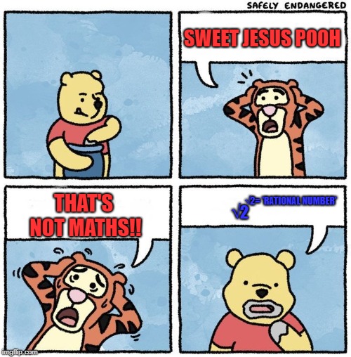 Sweet Jesus Pooh | SWEET JESUS POOH; √2= 'RATIONAL NUMBER'; THAT'S NOT MATHS!! √2 | image tagged in sweet jesus pooh | made w/ Imgflip meme maker