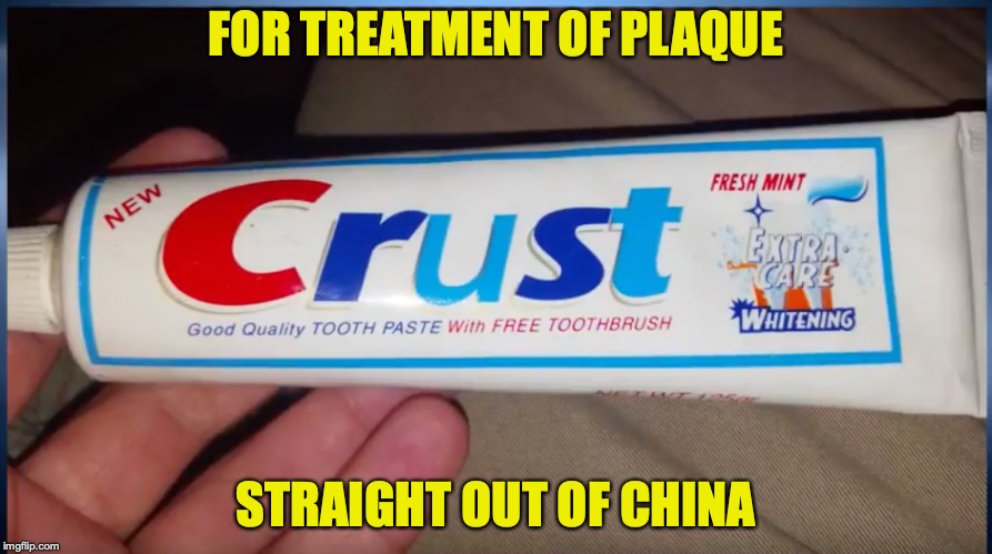 Dental Hygiene | FOR TREATMENT OF PLAQUE; STRAIGHT OUT OF CHINA | image tagged in toothpaste,china,hygiene | made w/ Imgflip meme maker