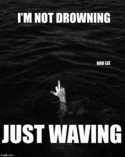 Waving | I’M NOT DROWNING; ROD LEE; JUST WAVING | image tagged in funny memes,middle finger | made w/ Imgflip meme maker