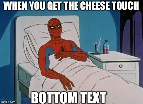 Spiderman Hospital | WHEN YOU GET THE CHEESE TOUCH; BOTTOM TEXT | image tagged in memes,spiderman hospital,spiderman | made w/ Imgflip meme maker