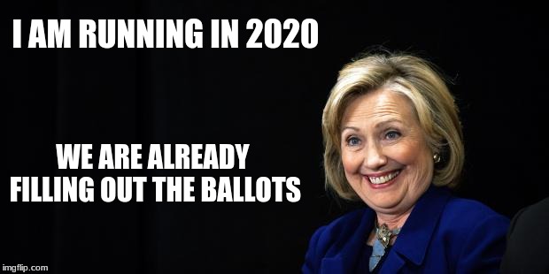 Democrat election fraud 2020 | I AM RUNNING IN 2020; WE ARE ALREADY FILLING OUT THE BALLOTS | image tagged in hillary,president 2020,democrat election fraud,you were warned | made w/ Imgflip meme maker