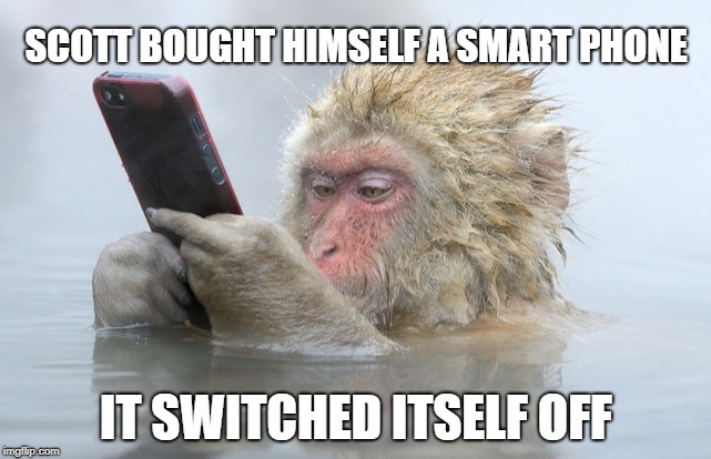 monkey cell phone | SCOTT BOUGHT HIMSELF A SMART PHONE; IT SWITCHED ITSELF OFF | image tagged in monkey cell phone | made w/ Imgflip meme maker