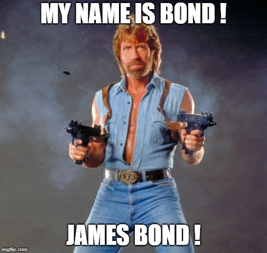 Chuck Norris Guns Meme | MY NAME IS BOND ! JAMES BOND ! | image tagged in memes,chuck norris guns,chuck norris | made w/ Imgflip meme maker