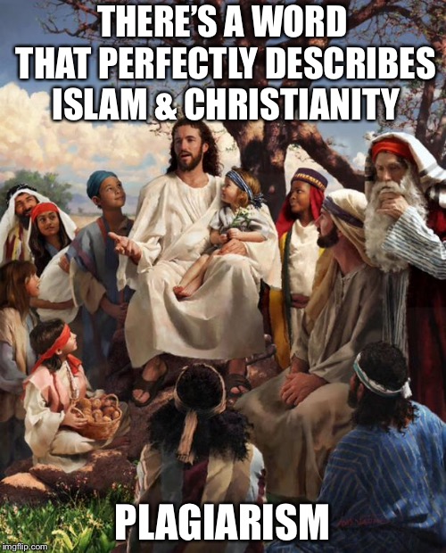 Story Time Jesus | THERE’S A WORD THAT PERFECTLY DESCRIBES ISLAM & CHRISTIANITY; PLAGIARISM | image tagged in story time jesus | made w/ Imgflip meme maker