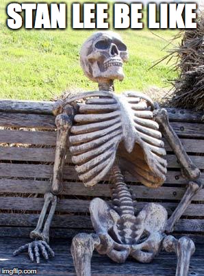 Waiting Skeleton Meme | STAN LEE BE LIKE | image tagged in memes,waiting skeleton | made w/ Imgflip meme maker