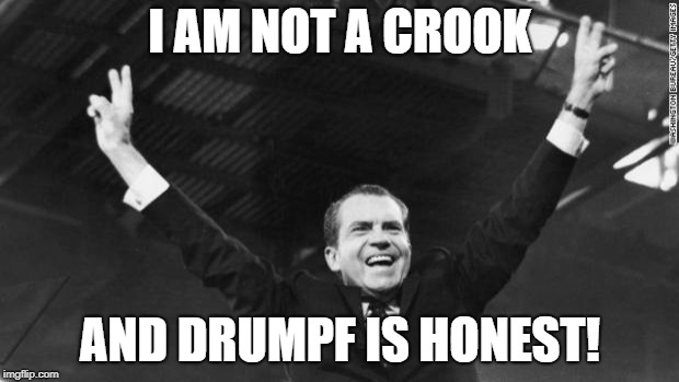 Nixon | I AM NOT A CROOK AND DRUMPF IS HONEST! | image tagged in nixon | made w/ Imgflip meme maker