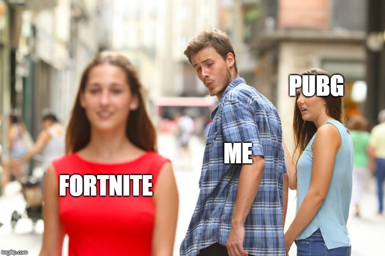 Distracted Boyfriend | PUBG; ME; FORTNITE | image tagged in memes,distracted boyfriend | made w/ Imgflip meme maker