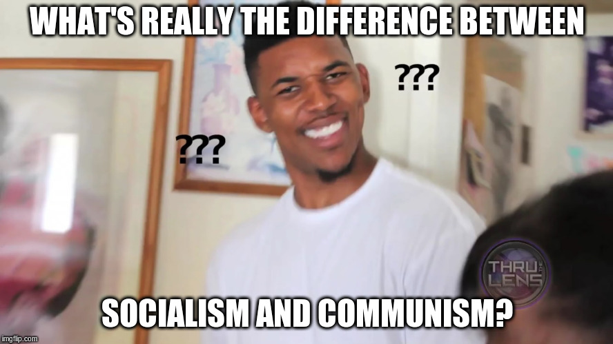 black guy question mark | WHAT'S REALLY THE DIFFERENCE BETWEEN; SOCIALISM AND COMMUNISM? | image tagged in black guy question mark | made w/ Imgflip meme maker