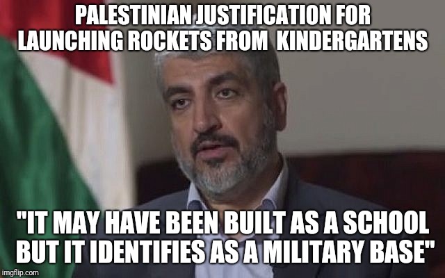 palestinians are appealing to their leftist base | PALESTINIAN JUSTIFICATION FOR LAUNCHING ROCKETS FROM  KINDERGARTENS; "IT MAY HAVE BEEN BUILT AS A SCHOOL BUT IT IDENTIFIES AS A MILITARY BASE" | image tagged in palestine,indentity politics,bombs,israel,rockets | made w/ Imgflip meme maker