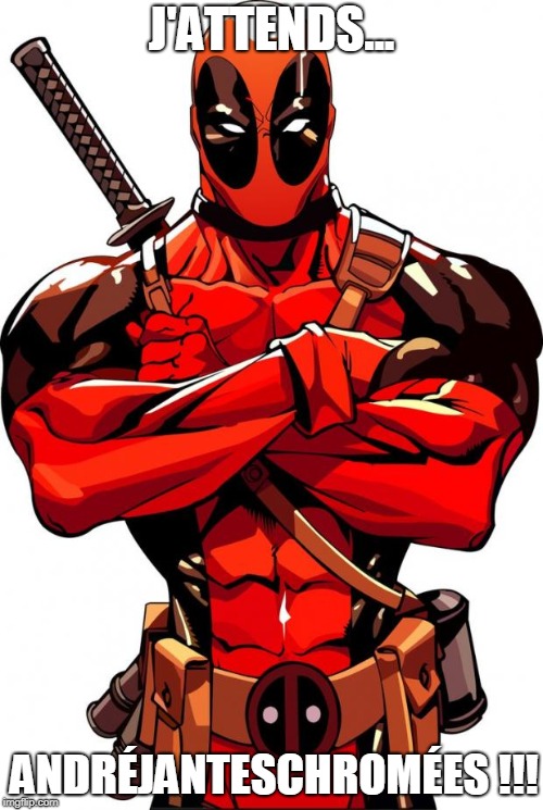 Deadpool | J'ATTENDS... ANDRÉJANTESCHROMÉES !!! | image tagged in deadpool | made w/ Imgflip meme maker