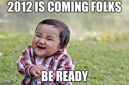 Evil Toddler | 2012 IS COMING FOLKS; BE READY | image tagged in memes,evil toddler | made w/ Imgflip meme maker