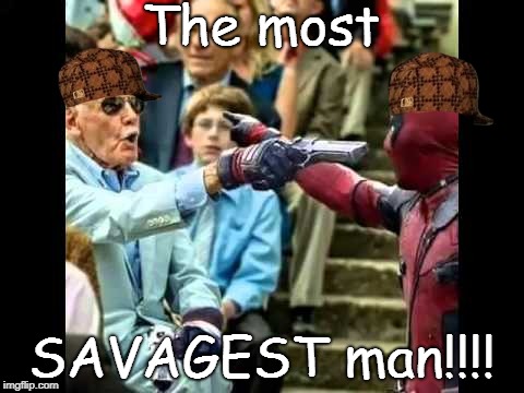 deadpool stan lee | The most; SAVAGEST man!!!! | image tagged in deadpool stan lee,scumbag | made w/ Imgflip meme maker