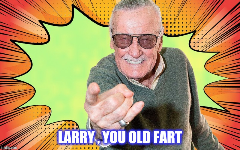 Stan Lee | LARRY , YOU OLD FART | image tagged in stan lee | made w/ Imgflip meme maker