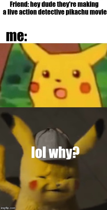 why detective pikachu? | Friend: hey dude they're making a live action detective pikachu movie; me:; lol why? | image tagged in surprised pikachu,detective pikachu | made w/ Imgflip meme maker