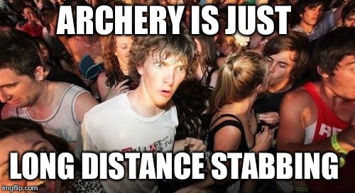 Sudden Clarity Clarence Meme | ARCHERY IS JUST; LONG DISTANCE STABBING | image tagged in memes,sudden clarity clarence | made w/ Imgflip meme maker