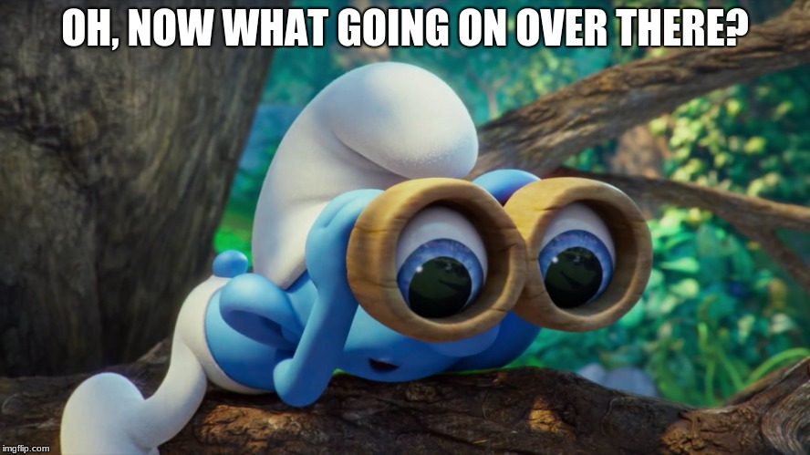 Nosy Smurf | OH, NOW WHAT GOING ON OVER THERE? | image tagged in nosy smurf | made w/ Imgflip meme maker