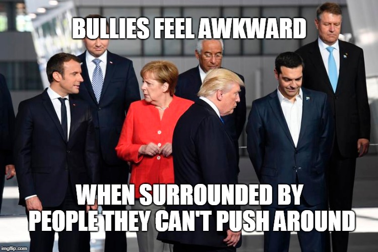 BULLIES FEEL AWKWARD; WHEN SURROUNDED BY PEOPLE THEY CAN'T PUSH AROUND | image tagged in trump | made w/ Imgflip meme maker