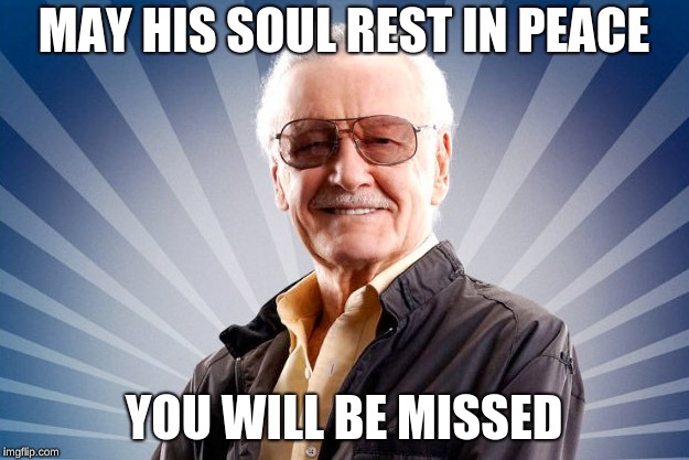 Stan Lee | MAY HIS SOUL REST IN PEACE; YOU WILL BE MISSED | image tagged in stan lee | made w/ Imgflip meme maker