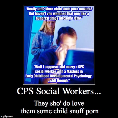 CPS Social Workers | image tagged in funny,demotivationals,pedophilia,murder,redditors wife,marriage | made w/ Imgflip demotivational maker