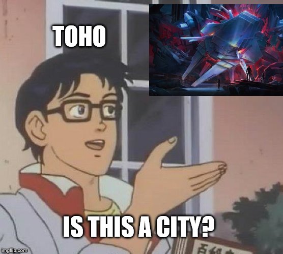 Is This A Pigeon Meme | TOHO; IS THIS A CITY? | image tagged in memes,is this a pigeon | made w/ Imgflip meme maker
