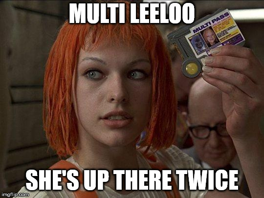 Leeloo Multipass 5th Element | MULTI LEELOO SHE'S UP THERE TWICE | image tagged in leeloo multipass 5th element | made w/ Imgflip meme maker