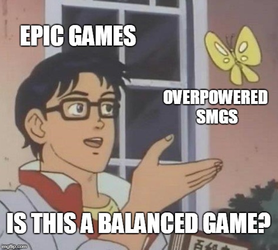 Is This A Pigeon Meme | EPIC GAMES; OVERPOWERED SMGS; IS THIS A BALANCED GAME? | image tagged in memes,is this a pigeon | made w/ Imgflip meme maker