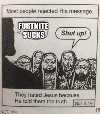 They hated Jesus meme | FORTNITE SUCKS | image tagged in they hated jesus meme | made w/ Imgflip meme maker